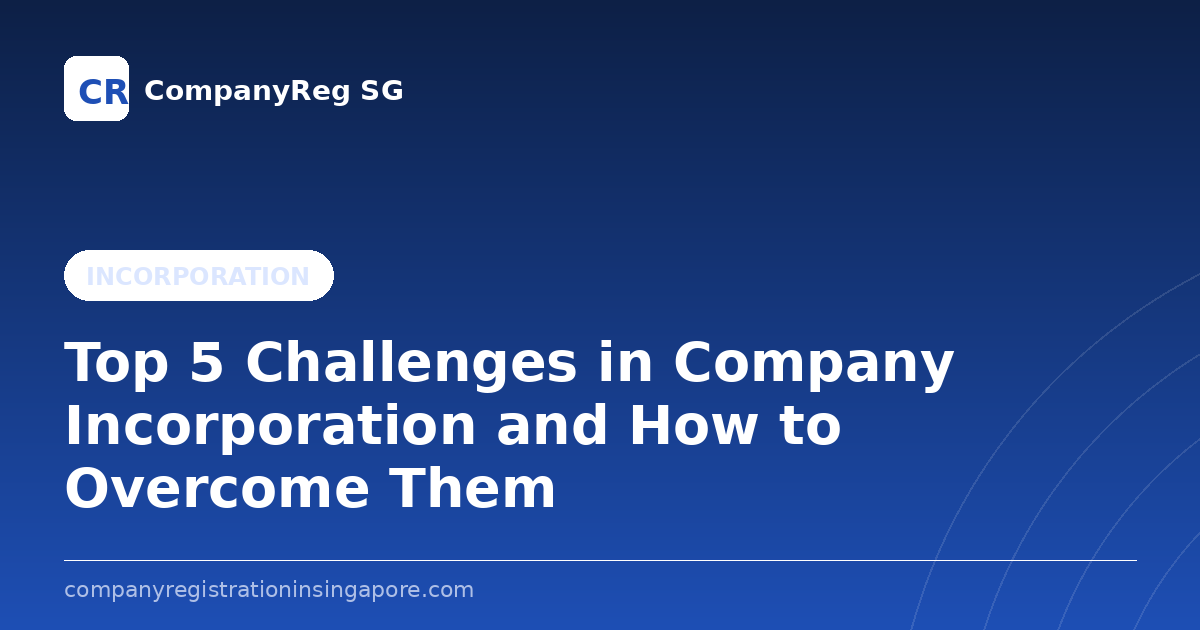 Top 5 Challenges in Company Incorporation and How to Overcome Them